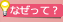 なぜって？